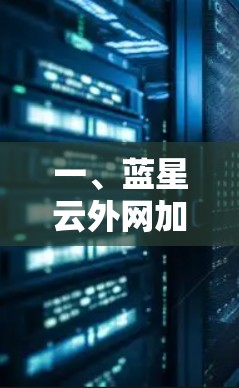 一、蓝星云外网加速器的基本功能
