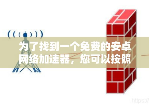为了找到一个免费的安卓网络加速器，您可以按照以下步骤进行