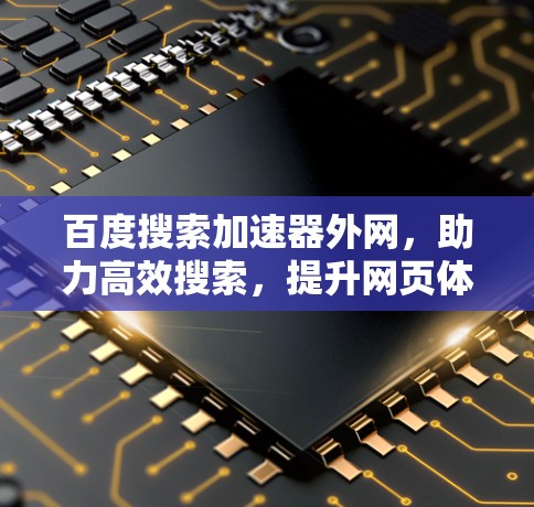百度搜索加速器外网，助力高效搜索，提升网页体验