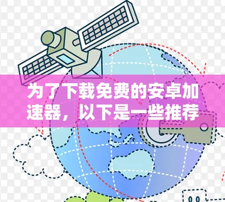 为了下载免费的安卓加速器，以下是一些推荐和建议