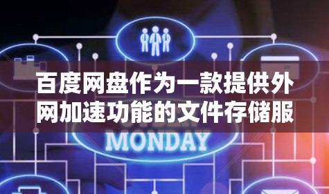 百度网盘作为一款提供外网加速功能的文件存储服务，确实是一个不错的选择，但需要根据具体情况谨慎使用。以下是对百度网盘的详细介绍和使用建议