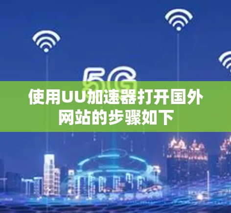 使用UU加速器打开国外网站的步骤如下