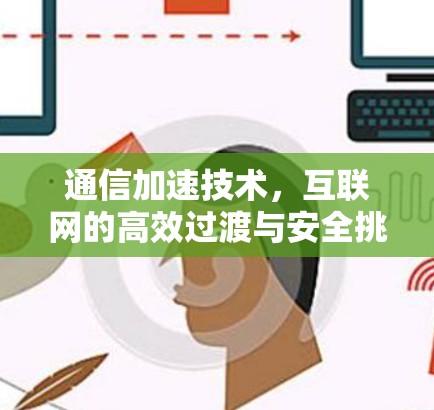 通信加速技术，互联网的高效过渡与安全挑战