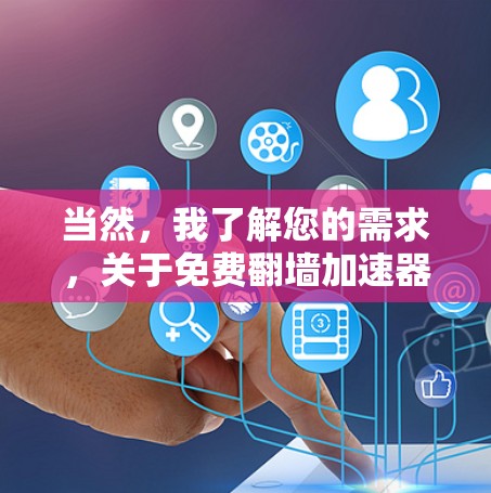 当然，我了解您的需求，关于免费翻墙加速器的应用，下面是几个推荐的工具