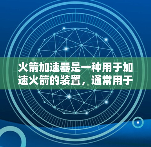 火箭加速器是一种用于加速火箭的装置，通常用于太空飞行。它可能在互联网上被用于某些网络安全攻击，但并不直接涉及翻墙（即网络攻击或窃取信息）以下是对这个问题的详细解释