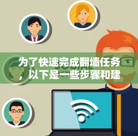 为了快速完成翻墙任务，以下是一些步骤和建议