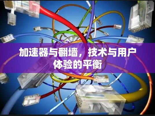 加速器与翻墙，技术与用户体验的平衡
