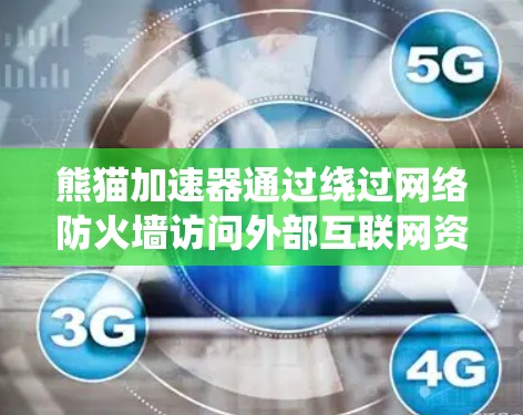 熊猫加速器通过绕过网络防火墙访问外部互联网资源，依赖于加密技术、多态性攻击和DSSS序列攻击等方法。以下是一个清晰的步骤指南