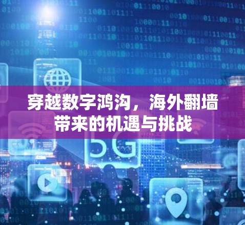 穿越数字鸿沟，海外翻墙带来的机遇与挑战