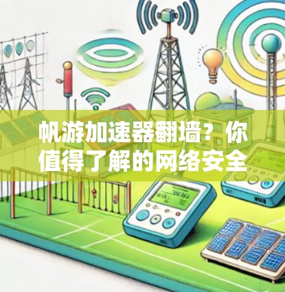 帆游加速器翻墙？你值得了解的网络安全小知识