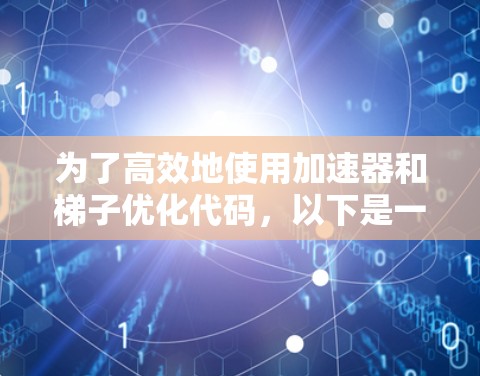 为了高效地使用加速器和梯子优化代码，以下是一个清晰的步骤指南
