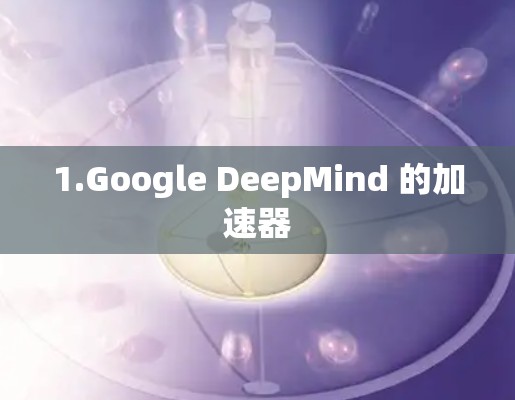1.Google DeepMind 的加速器