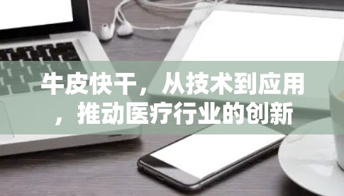 牛皮快干，从技术到应用，推动医疗行业的创新