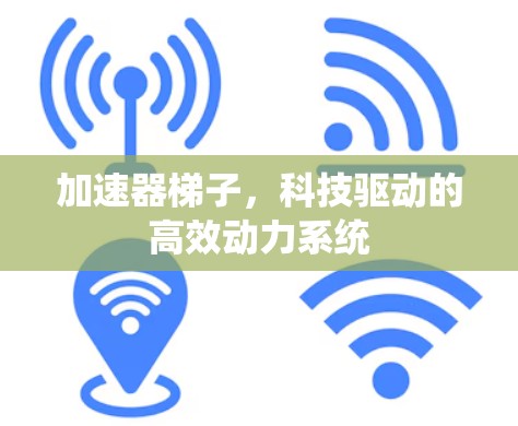 加速器梯子，科技驱动的高效动力系统