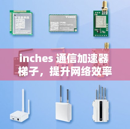inches 通信加速器 梯子，提升网络效率的创新解决方案