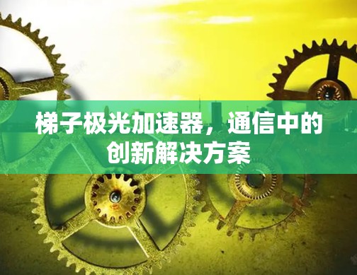 梯子极光加速器，通信中的创新解决方案
