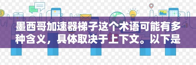 墨西哥加速器梯子这个术语可能有多种含义，具体取决于上下文。以下是一些可能的解释