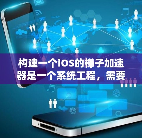 构建一个iOS的梯子加速器是一个系统工程，需要结合配置文件、测试和调试等步骤。以下是一个详细的步骤指南