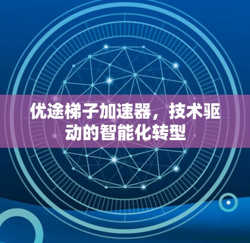 优途梯子加速器，技术驱动的智能化转型
