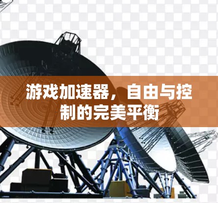 游戏加速器，自由与控制的完美平衡