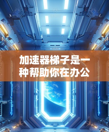 加速器梯子是一种帮助你在办公环境中自动加速网络连接的工具，通常用于提高网络连接的稳定性。通过加速器梯子，你可以无需手动安装，即可在不同网络之间无缝切换，从而减少等待时间，提升用户体验