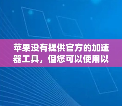 苹果没有提供官方的加速器工具，但您可以使用以下方法来提升Apple Pencil的使用体验
