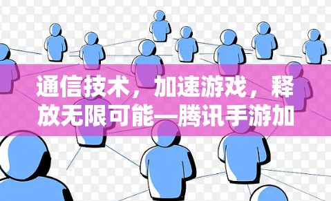 通信技术，加速游戏，释放无限可能—腾讯手游加速器梯子的技术解析