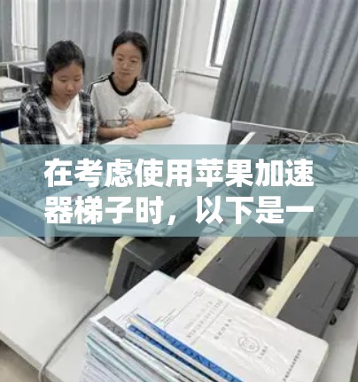 在考虑使用苹果加速器梯子时,以下是一些关键点需要考虑 在考虑使用苹果加速器梯子时,以下是一些关键点需要考虑