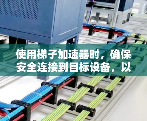 使用梯子加速器时，确保安全连接到目标设备，以获得最佳的加速体验。以下是详细的步骤和注意事项