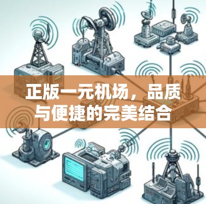 正版一元机场，品质与便捷的完美结合