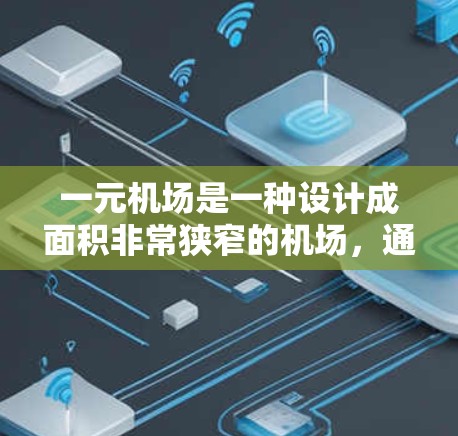 一元机场是一种设计成面积非常狭窄的机场，通常只有几英里宽，这种设计主要是为了方便人们出行和生活。以下是关于一元机场的一些详细信息