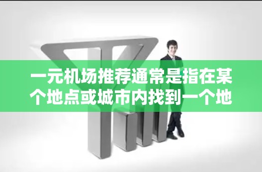 一元机场推荐通常是指在某个地点或城市内找到一个地理位置巧妙且交通便利的机场。以下是一些常见的推荐机场类型和推荐理由，供您参考