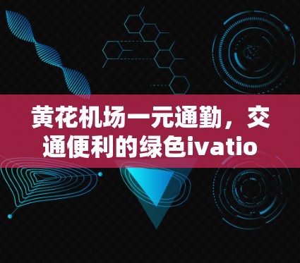 黄花机场一元通勤，交通便利的绿色ivation