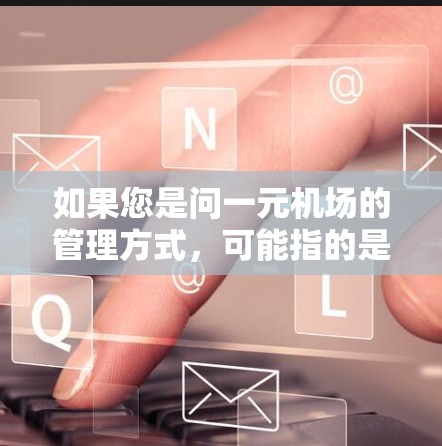 如果您是问一元机场的管理方式，可能指的是机场的某些管理方法，如