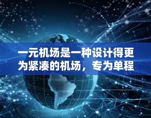 一元机场是一种设计得更为紧凑的机场，专为单程或全程飞行而优化的设施。以下是其操作步骤的详细说明