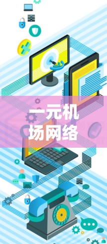 一元机场网络问题，网络不稳定引发的后果及解决方案