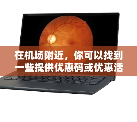 在机场附近，你可以找到一些提供优惠码或优惠活动的地方。以下是一些可能的活动类型和获取优惠码的方法