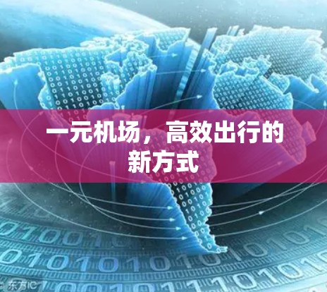 一元机场,高效出行的新方式 一元机场,高效出行的新方式