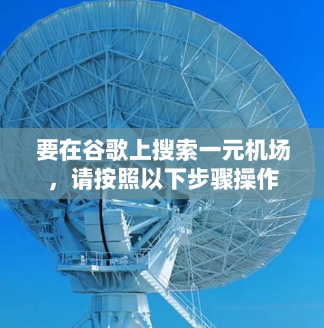 要在谷歌上搜索一元机场,请按照以下步骤操作 要在谷歌上搜索一元机场,请按照以下步骤操作