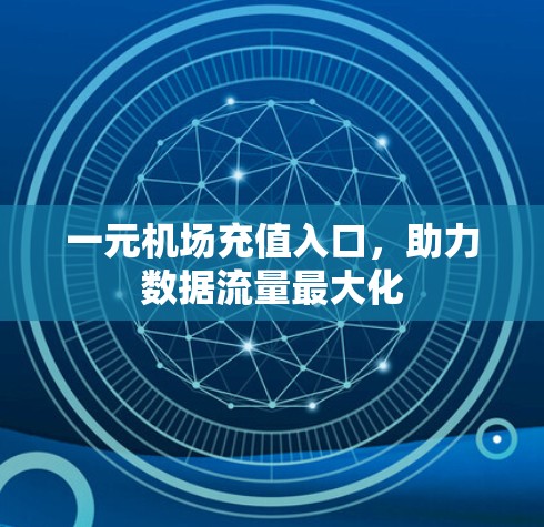一元机场充值入口，助力数据流量最大化