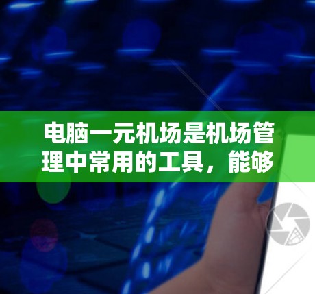 电脑一元机场是机场管理中常用的工具,能够帮助用户选择和使用不同的服务,包括候机、乘机、登机等。以下是一个详细的学习教程,帮助你更好地理解和使用电脑一元机场 电脑一元机场是机场管理中常用的工具,能够帮助用户选择和使用不同的服务,包括候机、乘机、登机等。以下是一个详细的学习教程,帮助你更好地理解和使用电脑一元机场