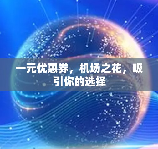 一元优惠券，机场之花，吸引你的选择