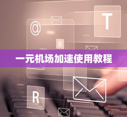 一元机场加速使用教程 一元机场加速使用教程