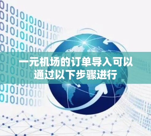 一元机场的订单导入可以通过以下步骤进行