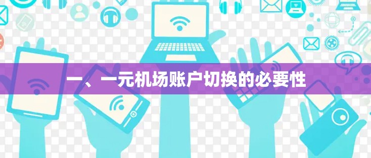 一、一元机场账户切换的必要性