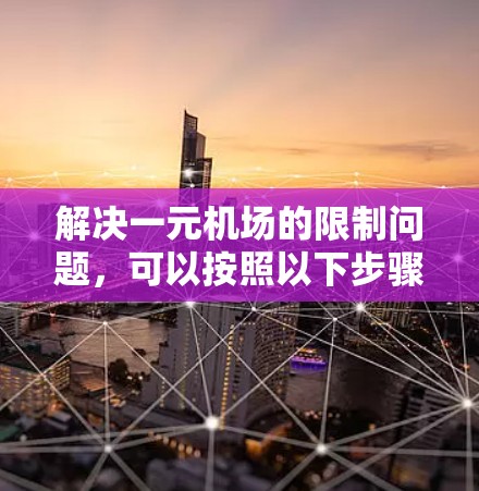 解决一元机场的限制问题，可以按照以下步骤进行