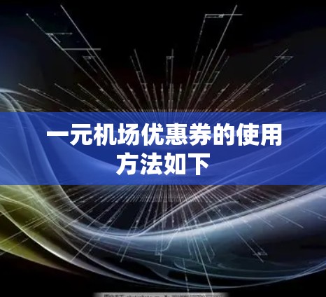 一元机场优惠券的使用方法如下