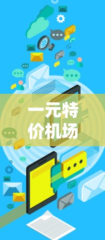 一元特价机场作为一种价格较低的出行选择，确实可能带来不同的旅行体验。以下是一些关键考虑因素和建议