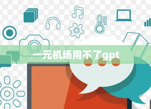 一元机场用不了gpt