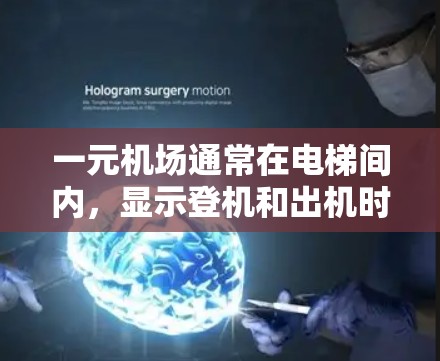 一元机场通常在电梯间内，显示登机和出机时间、楼层等信息。这些信息可能在电子屏幕上或者仪表盘上显示。具体位置可能在电梯间里，也可能在登机处或出机处。以下是一些步骤来查找具体位置